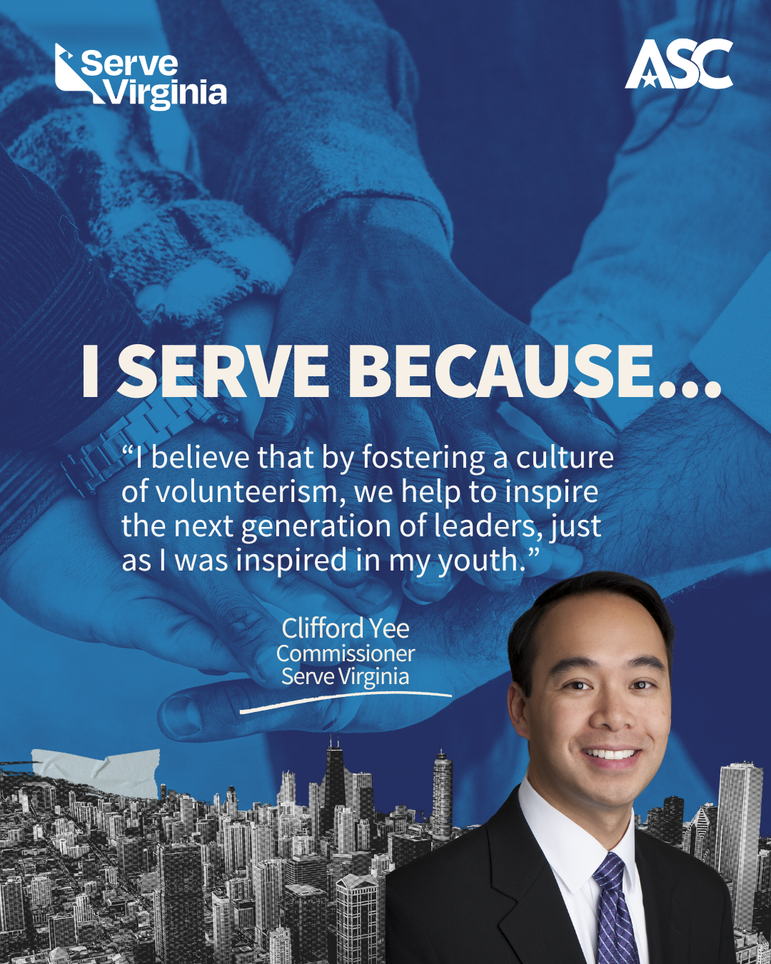 A blue background of hands gathering together, white text reads I serve because “I believe that by fostering a culture of volunteerism, we help to inspire the next generation of leaders, just as I was inspired in my youth.” Highlighted is Clifford Yee portrayed in a photo at the bottom right, smiling and dressed in professional attire.